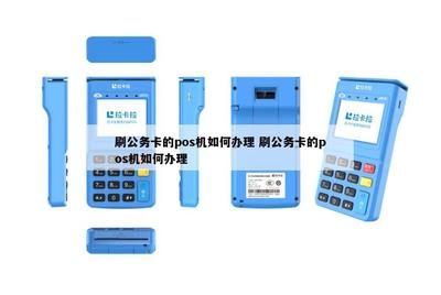 信息系統(tǒng)集成服務中刷公務卡的POS機辦理全攻略