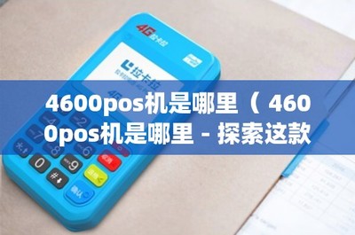 4600POS機是哪里？——探索這款POS產品與信息系統集成服務的價值